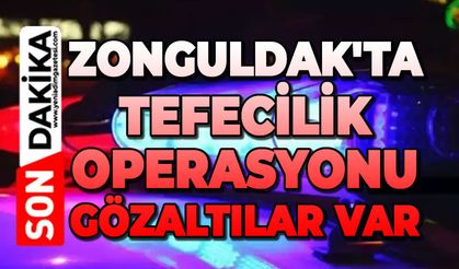 Zonguldak'ta tefecilik operasyonu: Gözaltılar var