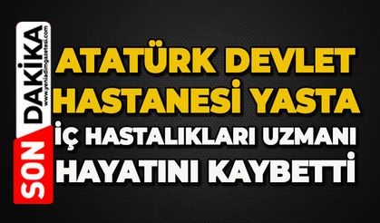 Atatürk Devlet Hastanesi yasta: İç Hastalıkları Uzmanı hayatını kaybetti