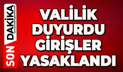 Valilik duyurdu: Girişlerine yasak geldi