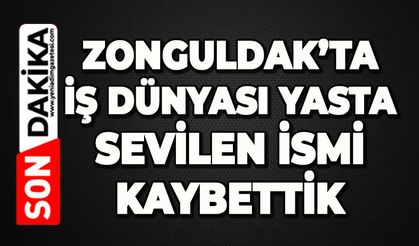 Zonguldak'ta iş dünyası yasta: Sevilen isim hayatını kaybetti