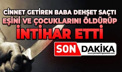 Cinnet getiren baba dehşet saçtı
