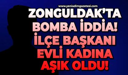 Zonguldak'ta bomba iddia: İlçe Başkanı evli kadına aşık oldu