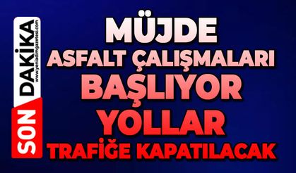 Müjde asfalt çalışmaları başlıyor: Yollar trafiğe kapatılacak