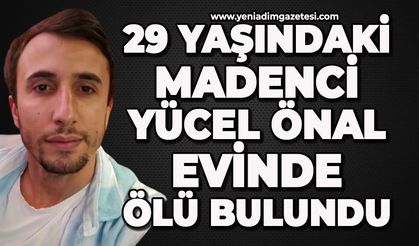 29 yaşındaki madenci Yücel Önal evinde ölü bulundu