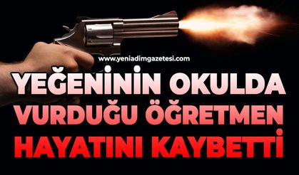 Yeğeninin okulda silahla vurduğu öğretmen hayatını kaybetti
