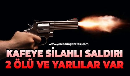 Kafeye silahlı saldırı: 2 ölü ve yaralılar var