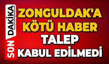Zonguldak'a kötü haber: Talebi kabul edilmedi