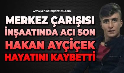 Merkez Çarşısı inşaatında acı son: 26 yaşındaki işçi Hakan Ayçiçek hayatını kaybetti