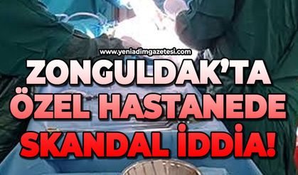 Zonguldak'ta özel hastanede skandal iddia