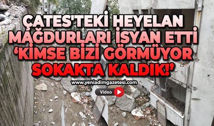 ÇATES'teki heyelan mağdurları isyan etti: Kimse bizi görmüyor, sokakta kaldık!