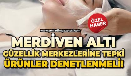 Merdiven altı güzellik merkezlerine büyük tepki: Ürünler denetlenmeli!