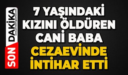 7 yaşındaki kızını öldürüp kömürlükte saklayan 40 yaşındaki adam hayatını kaybetti
