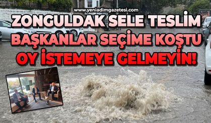 Zonguldak sele teslim, başkanlar seçime koştu: Oy istemeye gelmeyin!