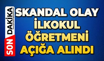 Skandal olay: Öğretmen açığa alındı