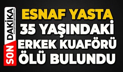 35 yaşındaki erkek kuaförü ölü bulundu