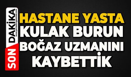 Hastane yasta:  Kulak Burun Boğaz Uzmanını kaybettik