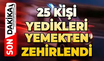 Yedikleri yemekten zehirlenen 25 kişi hastanelik oldu