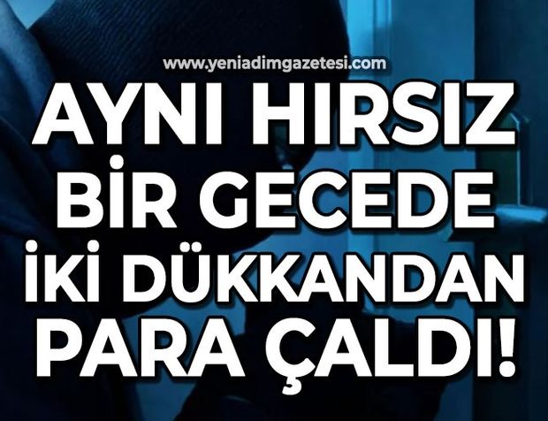 Aynı hırsız bir gecede iki dükkana girdi!