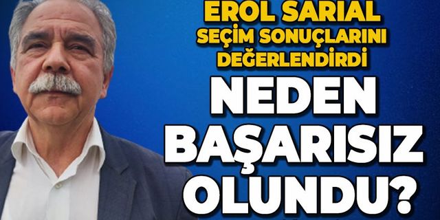 CHP İlçe Başkanı Erol Sarıal: Neden başarısız olundu?