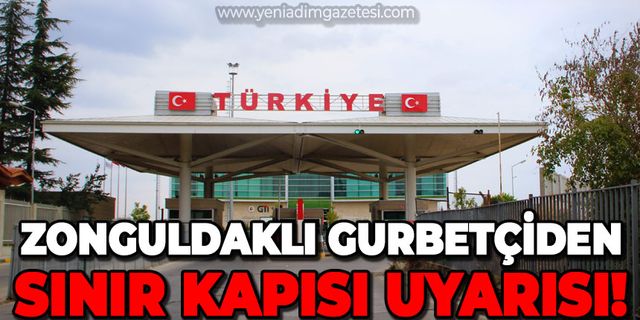 Zonguldaklı gurbetçiden sınır kapısı uyarısı