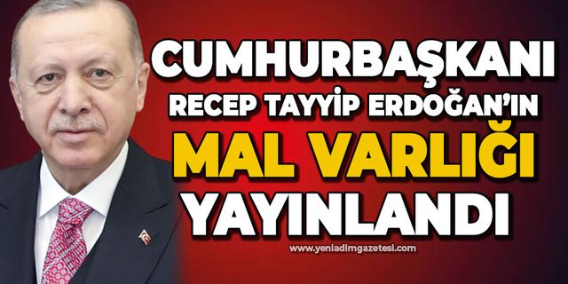 Cumhurbaşkanı Recep Tayyip Erdoğan'ın mal varlığı yayınlandı