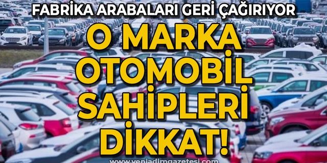 Fabrika arabaları geri çağırıyor: O marka otomobil sahipleri dikkat!
