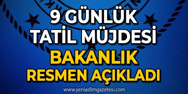 9 günlük tatil müjdesi: Bakanlık resmen açıkladı!