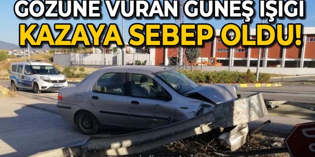 Gözüne gelen güneş ışığı kazaya sebebiyet verdi