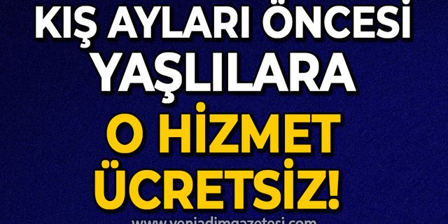 Kış ayları öncesi yaşlılara müjde: O hizmet ücretsiz sağlanacak!