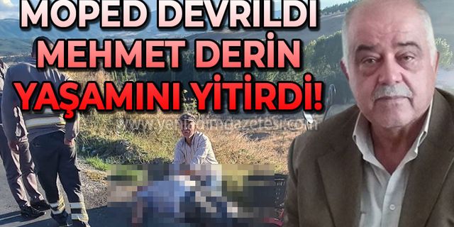 Mehmet Derin mopedin devrilmesi sonucu yaşamını yitirdi