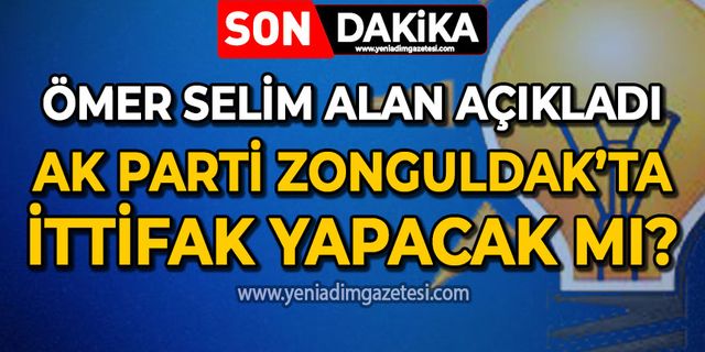Ömer Selim Alan açıkladı: AK Parti Zonguldak'ta ittifak yapacak mı?