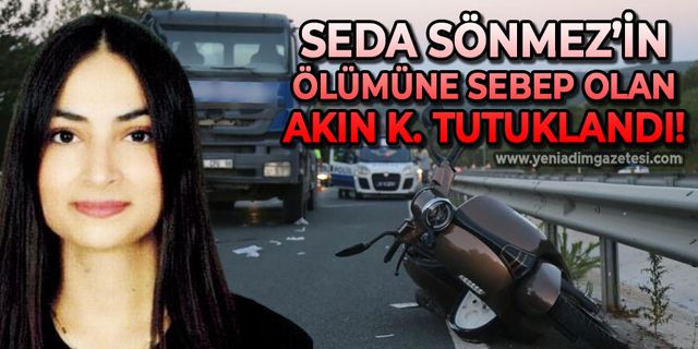 Seda Sönmez'in ölümüne sebep oldu: Cezaevine gönderildi