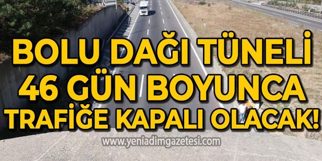 Bolu Tüneli 46 gün boyunca trafiğe kapalı kalacak!