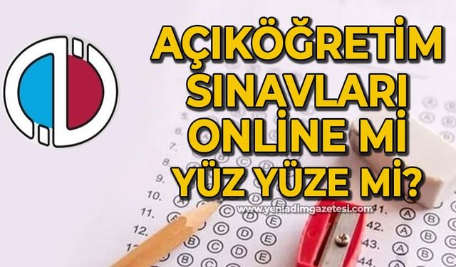 Açıköğretim Sınavları online mi yüz yüze mi ?