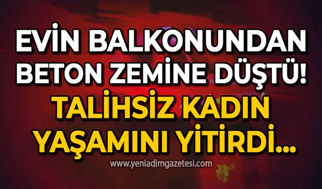 Evin balkonundan düştü: 47 yaşındaki kadın kurtarılamadı!