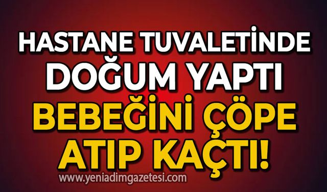 Zonguldak'ta hastane tuvaletinde doğum yaptı: Bebeği çöpe atıp kaçtı!