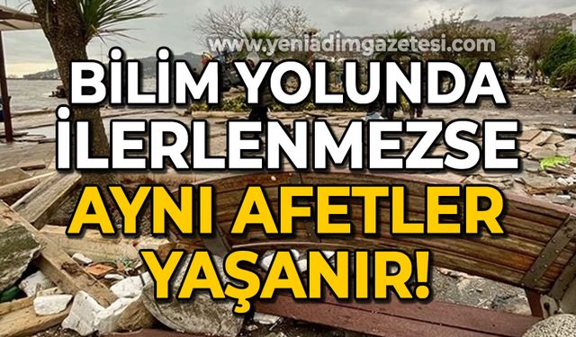 Eylem Ertuğrul: Bilim yolunda ilerlenmezse aynı afetler yaşanır
