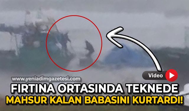 Fırtına ortasında teknede mahsur kalan babasını böyle kurtardı!