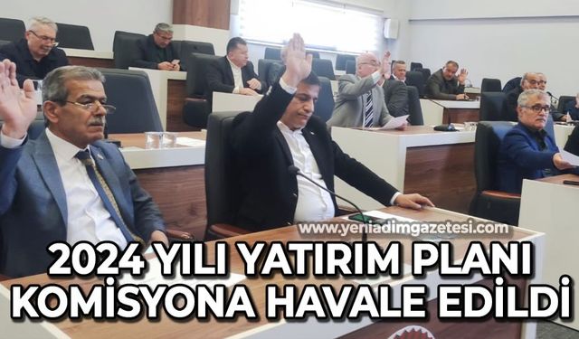 2024 yılı yatırım planı komisyona havale edildi