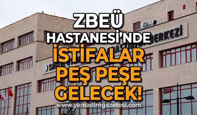 ZBEÜ Hastanesi'nde istifalar peş peşe gelecek