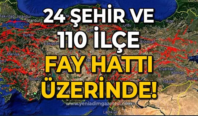 24 şehir ve 110 ilçe fay hattı üzerinde!