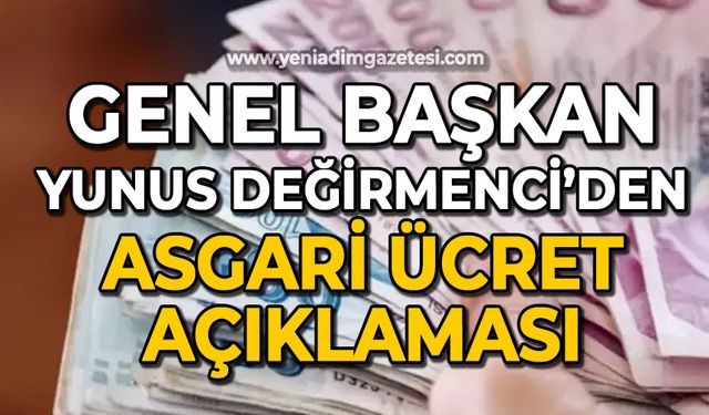 Genel Başkan Yunus Değirmenci'den asgari ücret açıklaması