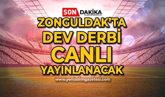 Zonguldak'ta dev derbi canlı yayınlanacak