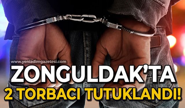 Zonguldak'ta iki torbacı tutuklanarak cezaevine gönderildi!