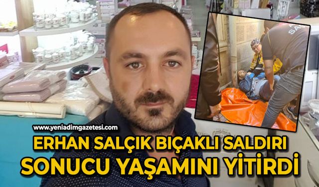 Erhan Salçık bıçaklı saldırı sonucu yaşamını yitirdi!
