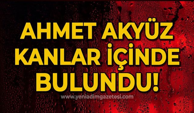 Ahmet Akyüz evinde kanlar içinde bulundu!