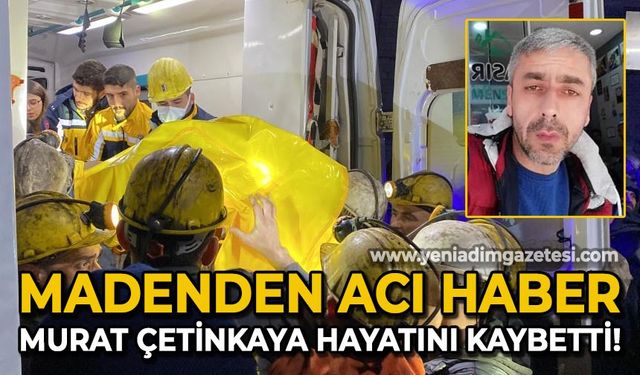 Maden ocağında göçük: Acı haber geldi, Murat Çetinkaya hayatını kaybetti!