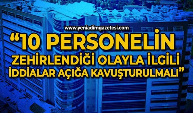 Arzu Kara: 10 personelin zehirlendiği olayla ilgili iddialar açığa kavuşturulmalı