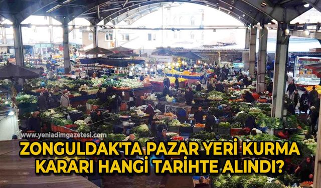 Zonguldak'ta pazar yeri kurma kararı hangi tarihte alındı?