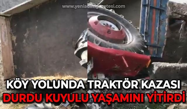 Köy yolunda traktör kazası: Durdu Kuyulu yaşamını yitirdi!